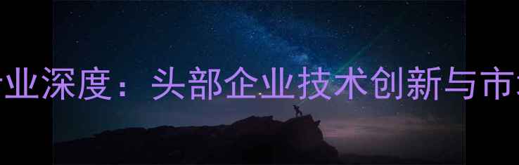 图片 江苏饲料行业深度：头部企业技术创新与市场布局策略