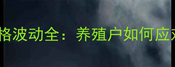 图片 江西上饶生猪价格波动全：养殖户如何应对市场新趋势？2