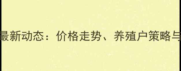 图片 江西生猪市场最新动态：价格走势、养殖户策略与行业前景分析