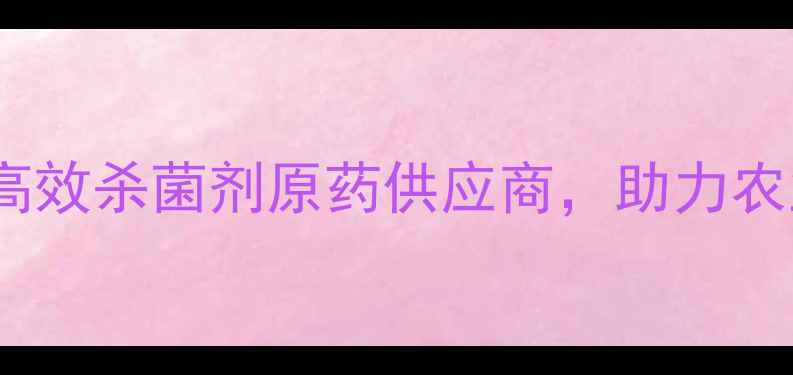 图片 沈阳丰收农药西马原粉：高效杀菌剂原药供应商，助力农业安全生产指南（最新）1
