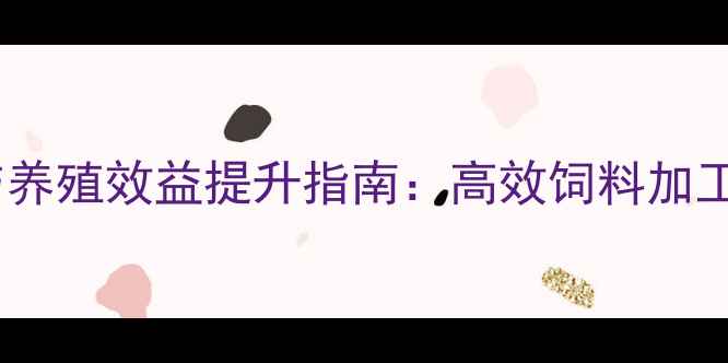 图片 沈阳地区喷浆饲料配方与养殖效益提升指南：高效饲料加工技术助力畜牧产业升级1