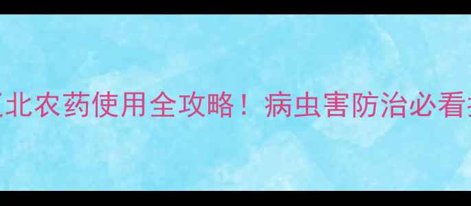 图片 沈阳辽北农药使用全攻略！病虫害防治必看指南✨