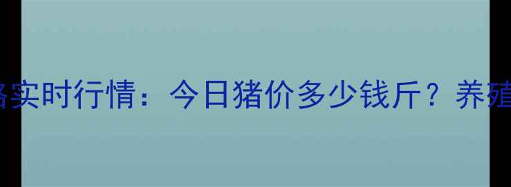 图片 河北唐山肥猪价格实时行情：今日猪价多少钱斤？养殖户必看养殖建议1