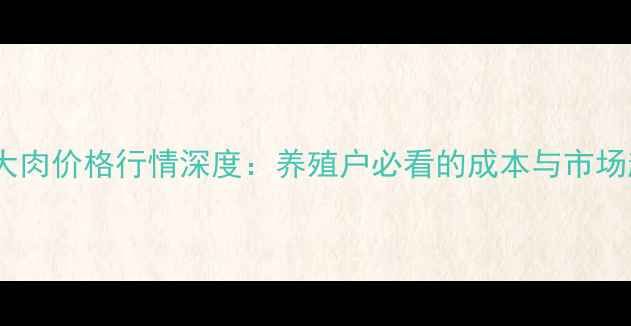 图片 河南大肉价格行情深度：养殖户必看的成本与市场趋势1