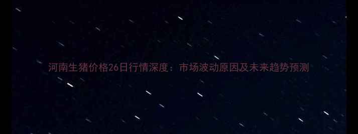 图片 河南生猪价格26日行情深度：市场波动原因及未来趋势预测