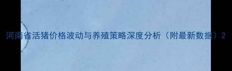 图片 河南省活猪价格波动与养殖策略深度分析（附最新数据）2