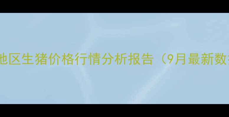 图片 泉州地区生猪价格行情分析报告（9月最新数据）2