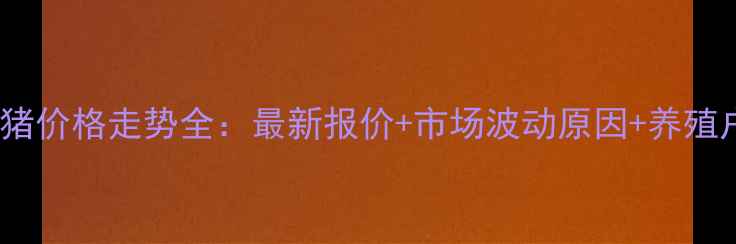 图片 海伦地区生猪价格走势全：最新报价+市场波动原因+养殖户应对策略2