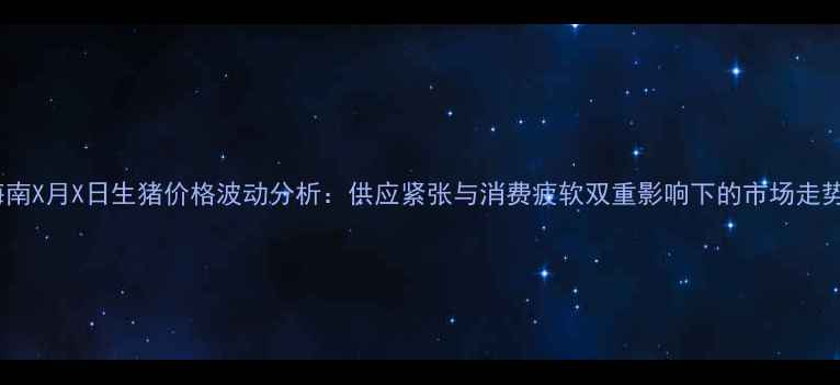 图片 海南X月X日生猪价格波动分析：供应紧张与消费疲软双重影响下的市场走势1