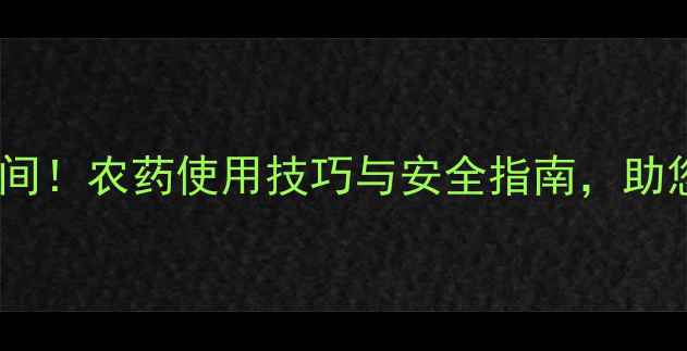 图片 清晨施药黄金时间！农药使用技巧与安全指南，助您高效守护农田2