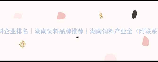 图片 湖南饲料企业排名｜湖南饲料品牌推荐｜湖南饲料产业全（附联系方式）2