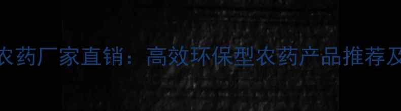 图片 潍坊万胜生物农药厂家直销：高效环保型农药产品推荐及价格优惠信息