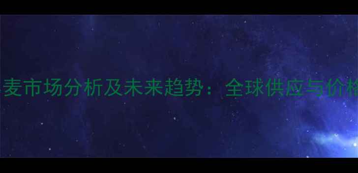 图片 澳大利亚饲料小麦市场分析及未来趋势：全球供应与价格波动深度解读1