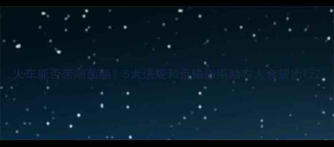 图片 火车能否带嘧菌酯？5大法规和运输指南助农人合规出行2