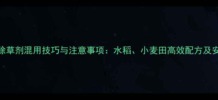 图片 灭草松除草剂混用技巧与注意事项：水稻、小麦田高效配方及安全指南