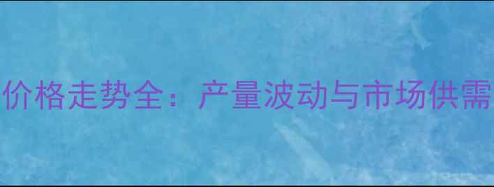图片 烟台玉米价格走势全：产量波动与市场供需影响分析