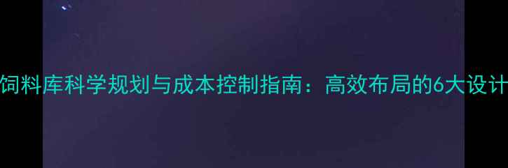 图片 猪场饲料库科学规划与成本控制指南：高效布局的6大设计要点
