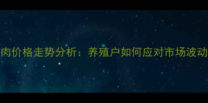 图片 猪肉价格走势分析：养殖户如何应对市场波动？