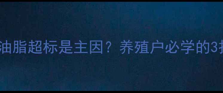 图片 猪饲料腹泻频发！油脂超标是主因？养殖户必学的3招控油防腹泻指南2
