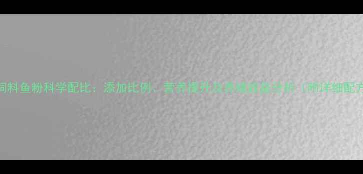 图片 猪饲料鱼粉科学配比：添加比例、营养提升及养殖效益分析（附详细配方）