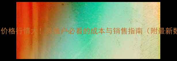 图片 猪鼻骨价格行情大！养殖户必看的成本与销售指南（附最新数据）2