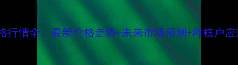 图片 玉米价格行情全：最新价格走势+未来市场预测+种植户应对策略2