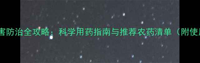 图片 玉米病虫害防治全攻略：科学用药指南与推荐农药清单（附使用技巧）2