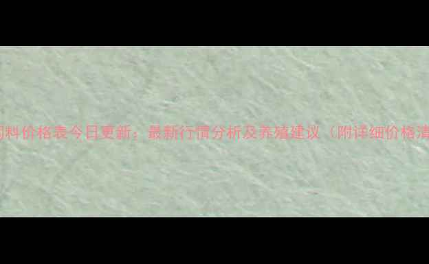 图片 环山饲料价格表今日更新：最新行情分析及养殖建议（附详细价格清单）2