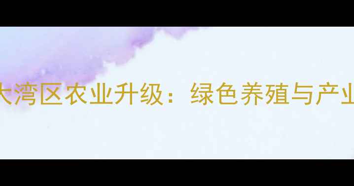 图片 珠海饲料厂助力大湾区农业升级：绿色养殖与产业创新的双向奔赴