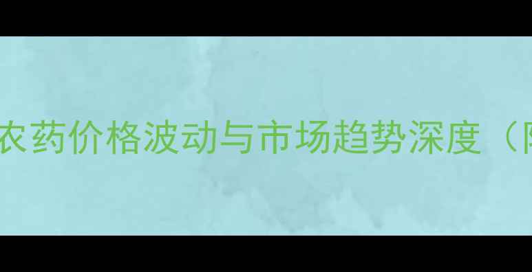 图片 甘蓝种植专用农药价格波动与市场趋势深度（附采购指南）2