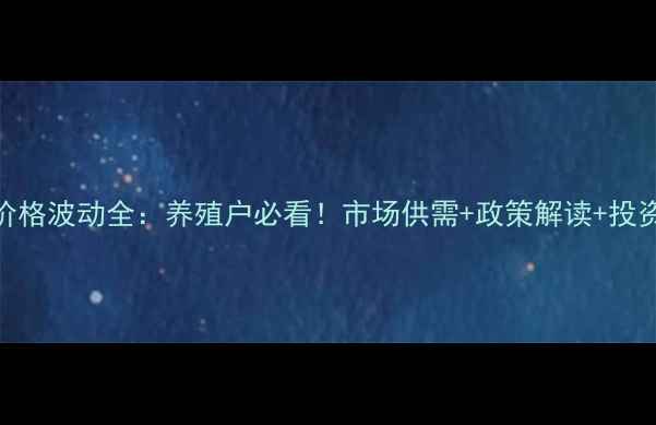 图片 生猪价格波动全：养殖户必看！市场供需+政策解读+投资建议