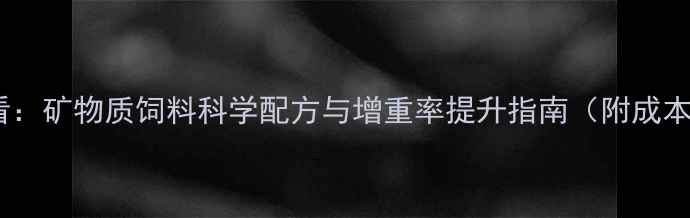 图片 畜禽养殖必看：矿物质饲料科学配方与增重率提升指南（附成本效益分析）1