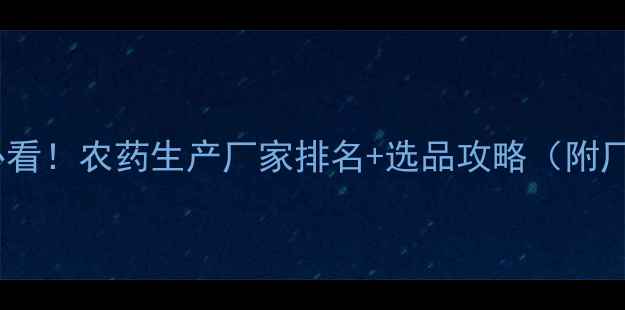 图片 石家庄农业人必看！农药生产厂家排名+选品攻略（附厂址+联系方式）