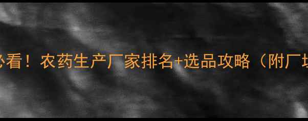 图片 石家庄农业人必看！农药生产厂家排名+选品攻略（附厂址+联系方式）1
