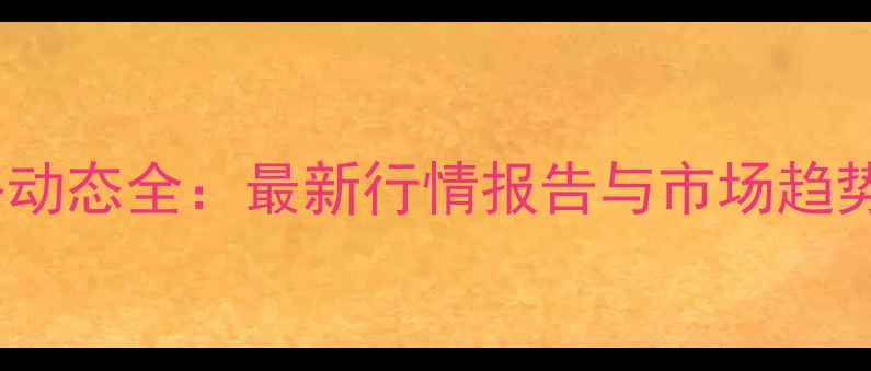 图片 禾技单价格动态全：最新行情报告与市场趋势深度分析2