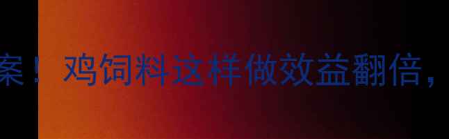 图片 科学配比+营养方案！鸡饲料这样做效益翻倍，新手养殖户必看1