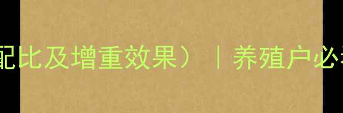 图片 科学配比育肥饲料配方表（附详细配比及增重效果）｜养殖户必看！低成本高回报的肉禽育肥方案1