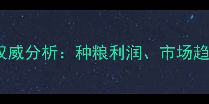 图片 粮食价格预测权威分析：种粮利润、市场趋势与政策解读2