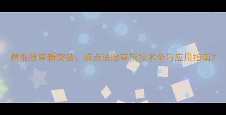 图片 精准除草新突破：施点法除草剂技术全与应用指南2