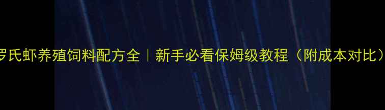 图片 罗氏虾养殖饲料配方全｜新手必看保姆级教程（附成本对比）