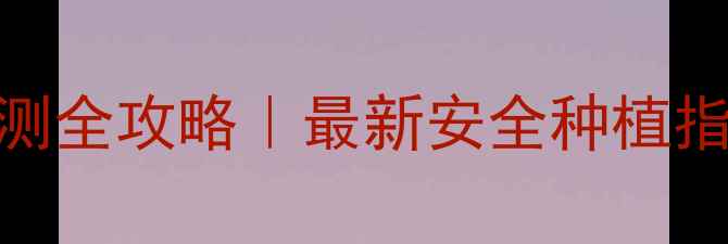 图片 罗汉果农药残留检测全攻略｜最新安全种植指南+选购避坑技巧1