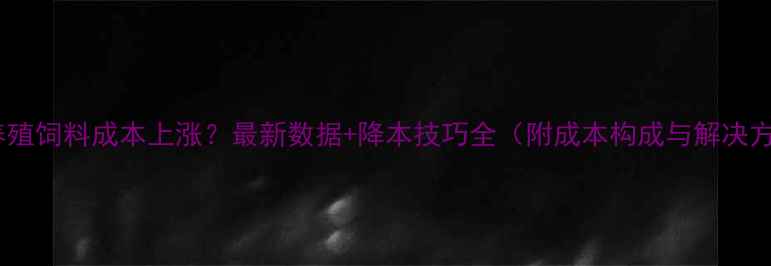 图片 肉鸡养殖饲料成本上涨？最新数据+降本技巧全（附成本构成与解决方案）2