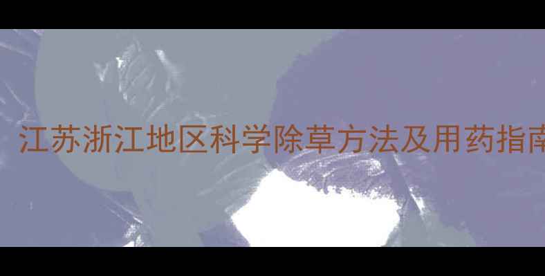 图片 茭白除草剂推荐：江苏浙江地区科学除草方法及用药指南（附详细配比）