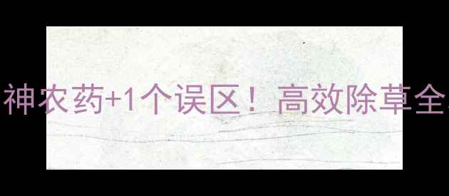 图片 荆草除草剂推荐+3种神农药+1个误区！高效除草全攻略（附使用技巧）