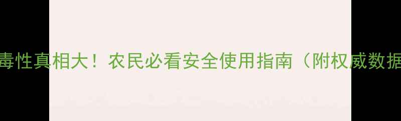 图片 草甘膦除草剂毒性真相大！农民必看安全使用指南（附权威数据+替代方案）1