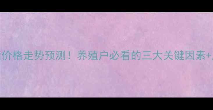 图片 蚌埠市生猪价格走势预测！养殖户必看的三大关键因素+应对策略全