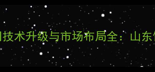 图片 行业聚焦光明饲料有限公司技术升级与市场布局全：山东饲料行业高质量发展新标杆