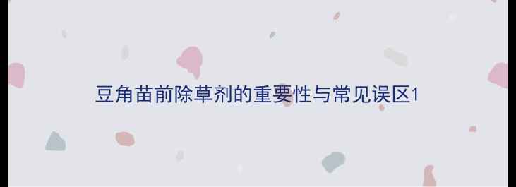 图片 豆角苗前除草剂的重要性与常见误区1