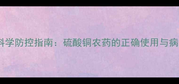 图片 辣椒病害科学防控指南：硫酸铜农药的正确使用与病害治理全1