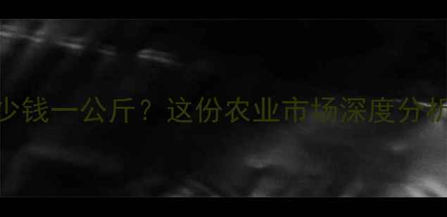 图片 辣椒精价格多少钱一公斤？这份农业市场深度分析助您精准决策